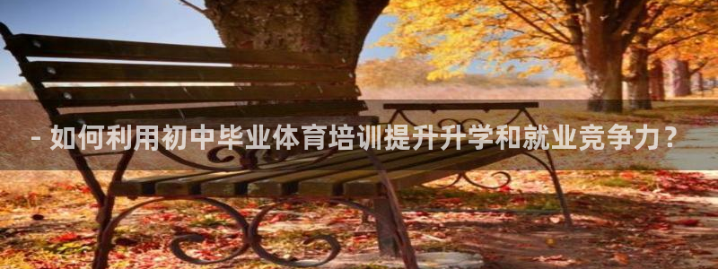 耀世娱乐登录遍333OO：- 如何利用初中毕业体育培