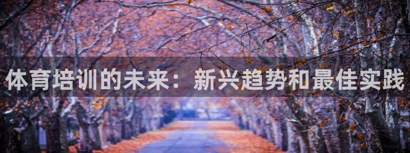 耀世启航什么意思：体育培训的未来：新兴趋势和最佳实践