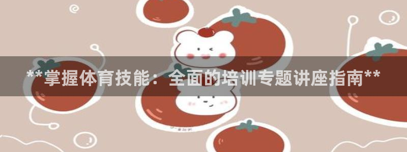 耀世微光mv：**掌握体育技能：全面的培训专题讲座指