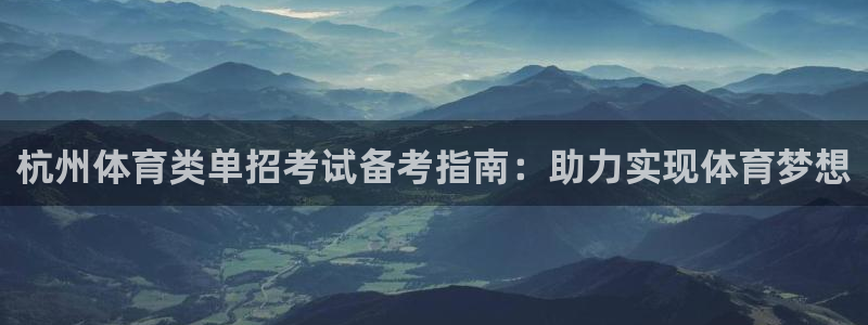 耀世平台app下载安装官网：杭州体育类单招考试备考指