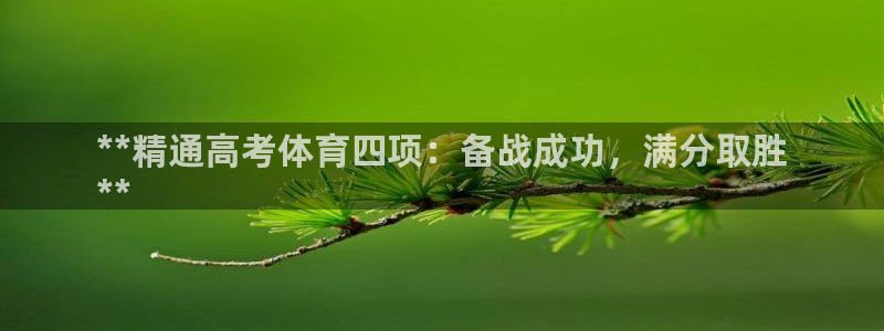 耀世平台卜6.7.5.1.3.8：**精通高考体育四项：备战