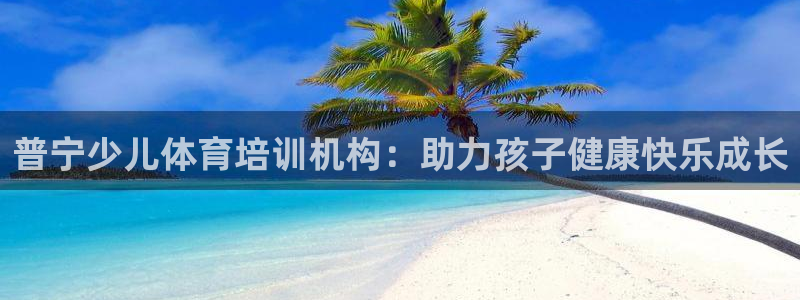 耀世娱乐平台巴7O777：普宁少儿体育培训机构：助力