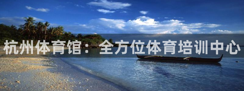 耀世平台注册流程图片：杭州体育馆：全方位体育培训中心