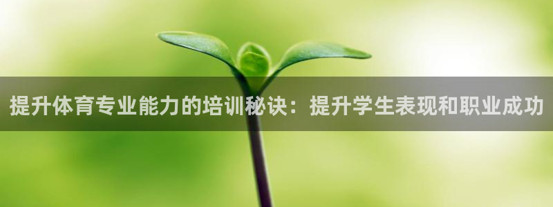 耀世平台注册流程图片：提升体育专业能力的培训秘诀：提