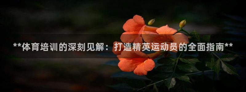 耀世娱乐平台官网下载：**体育培训的深刻见解：打造精