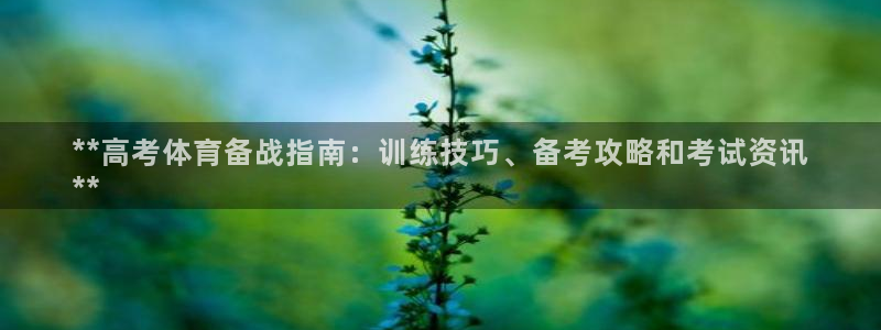 耀世官方网站入口：**高考体育备战指南：训练技巧、备