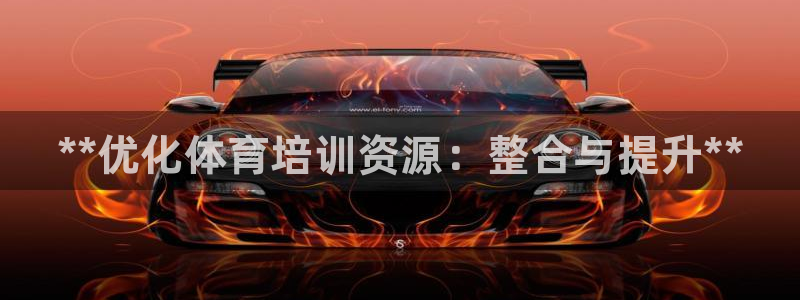 耀世娱乐价 411O31 耀世：**优化体育培训资源