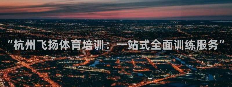 耀世天下的是什么意思：“杭州飞扬体育培训：一站式全面训练服务