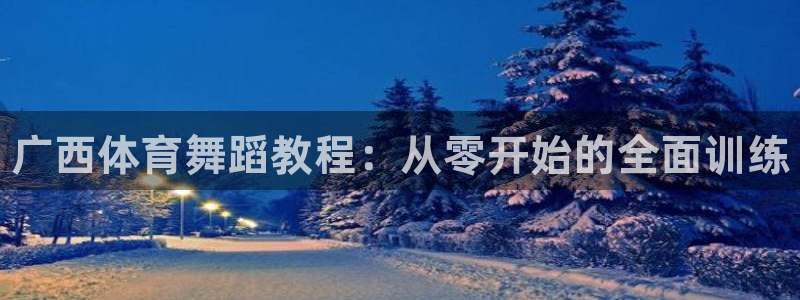 耀世娱乐挂机事件详情：广西体育舞蹈教程：从零开始的全面训练